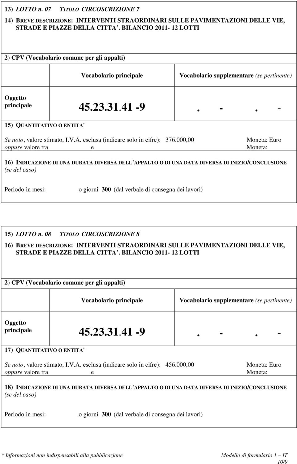 V.A. esclusa (indicare solo in cifre): 376.000,00 16) INDICAZIONE DI UNA DURATA DIVERSA DELL'APPALTO O DI UNA DATA DIVERSA DI INIZIO/CONCLUSIONE 15) LOTTO n.