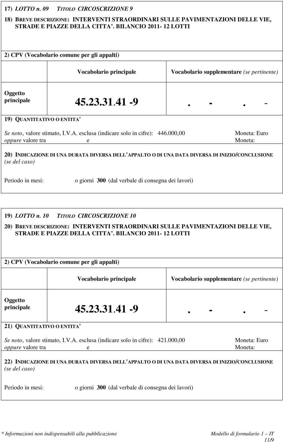 V.A. esclusa (indicare solo in cifre): 446.000,00 20) INDICAZIONE DI UNA DURATA DIVERSA DELL'APPALTO O DI UNA DATA DIVERSA DI INIZIO/CONCLUSIONE 19) LOTTO n.