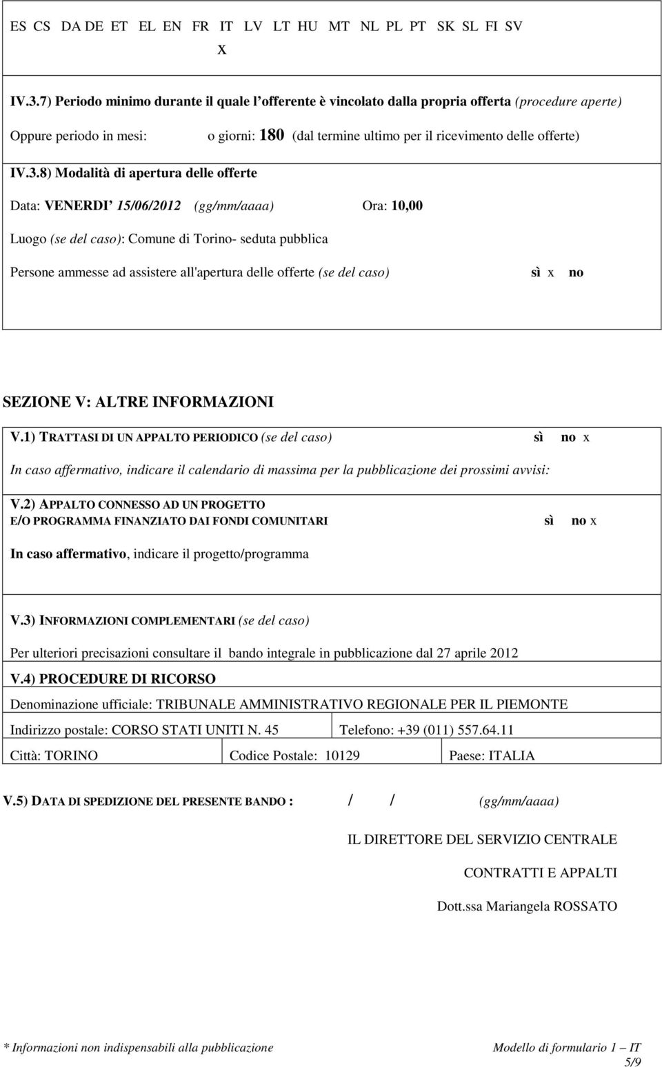 8) Modalità di apertura delle offerte Data: VENERDI 15/06/2012 (gg/mm/aaaa) Ora: 10,00 Luogo : Comune di Torino- seduta pubblica Persone ammesse ad assistere all'apertura delle offerte sì x no