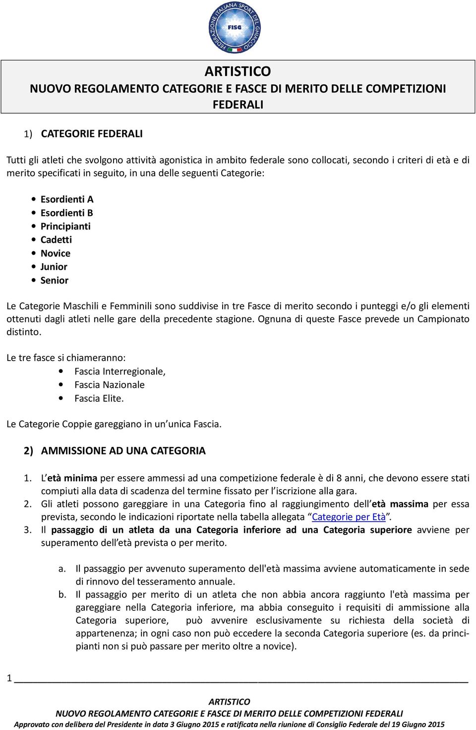 Fasce di merito secondo i punteggi e/o gli elementi ottenuti dagli atleti nelle gare della precedente stagione. Ognuna di queste Fasce prevede un Campionato distinto.