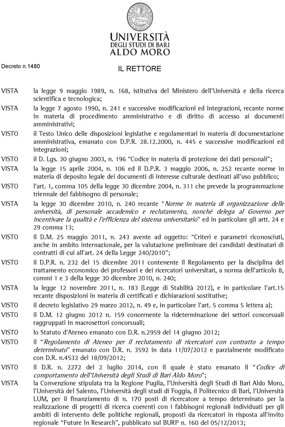 legislative e regolamentari in materia di documentazione amministrativa, emanato con D.P.R. 28.12.2000, n. 445 e successive modificazioni ed integrazioni; VISTO il D. Lgs. 30 giugno 2003, n.