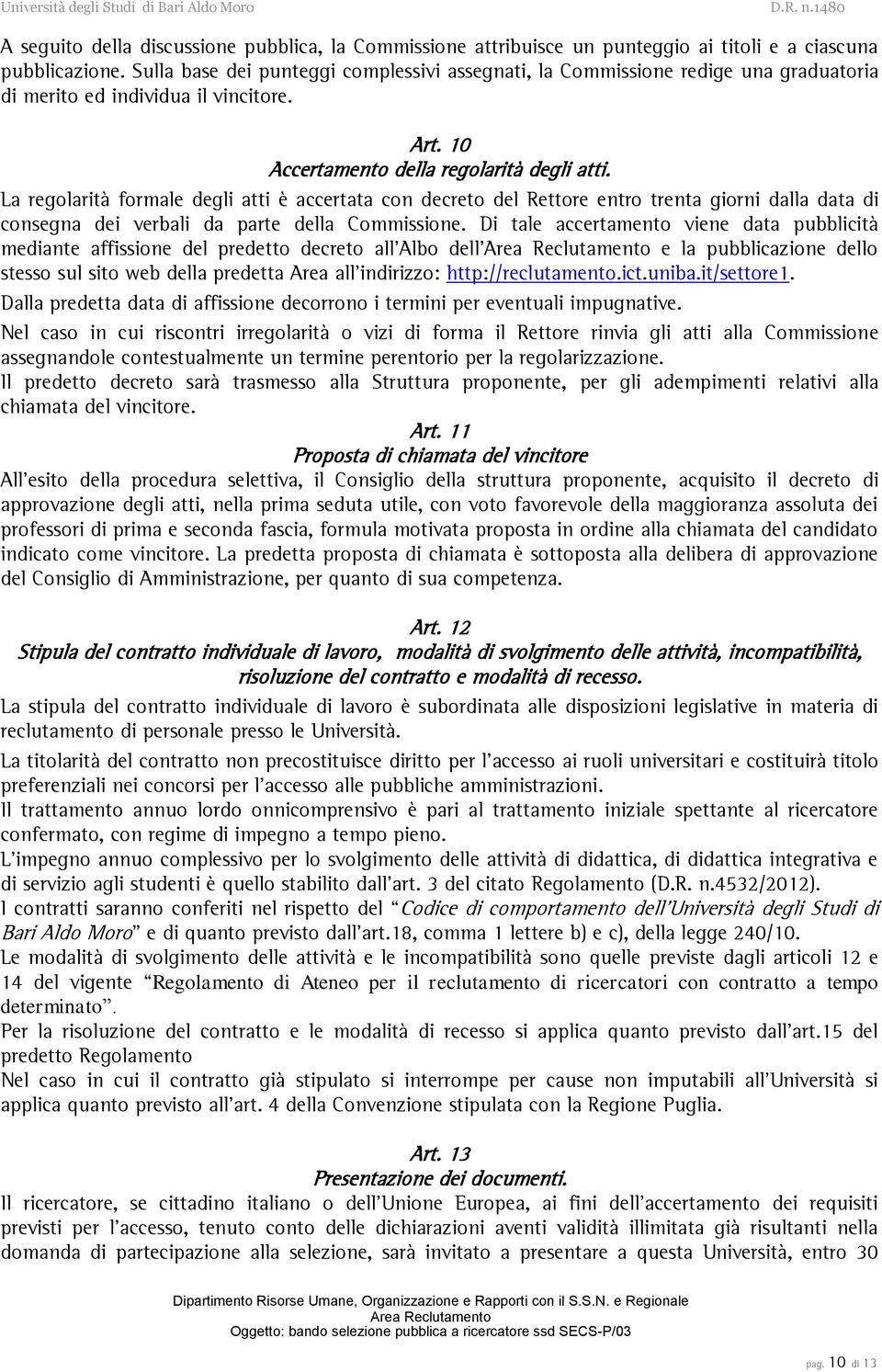 La regolarità formale degli atti è accertata con decreto del Rettore entro trenta giorni dalla data di consegna dei verbali da parte della Commissione.