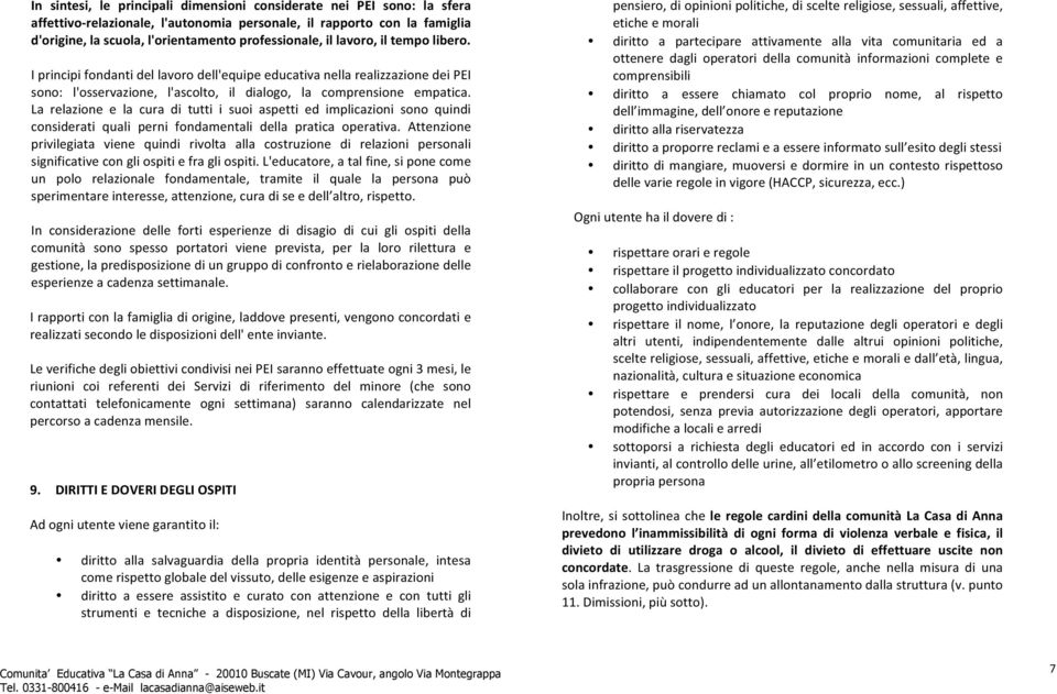 La relazione e la cura di tutti i suoi aspetti ed implicazioni sono quindi considerati quali perni fondamentali della pratica operativa.