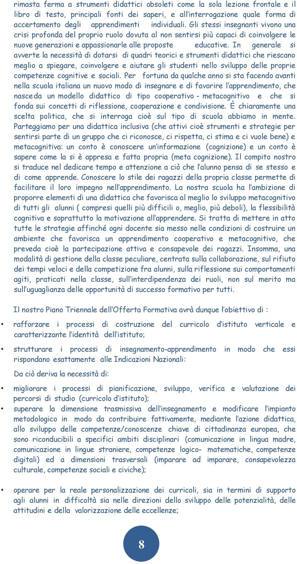 In generale si avverte la necessità di dotarsi di quadri teorici e strumenti didattici che riescano meglio a spiegare, coinvolgere e aiutare gli studenti nello sviluppo delle proprie competenze