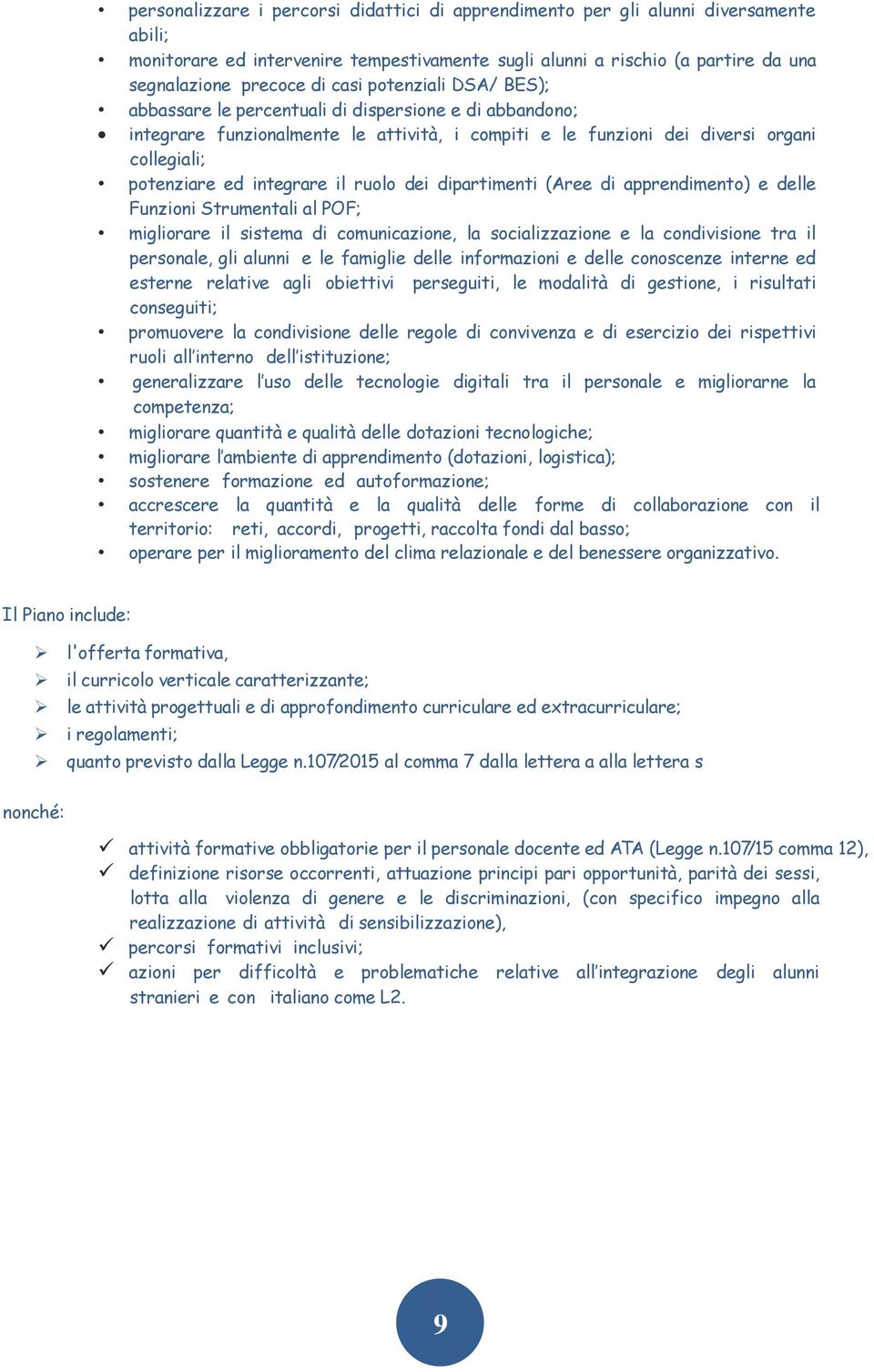 ruolo dei dipartimenti (Aree di apprendimento) e delle Funzioni Strumentali al POF; migliorare il sistema di comunicazione, la socializzazione e la condivisione tra il personale, gli alunni e le