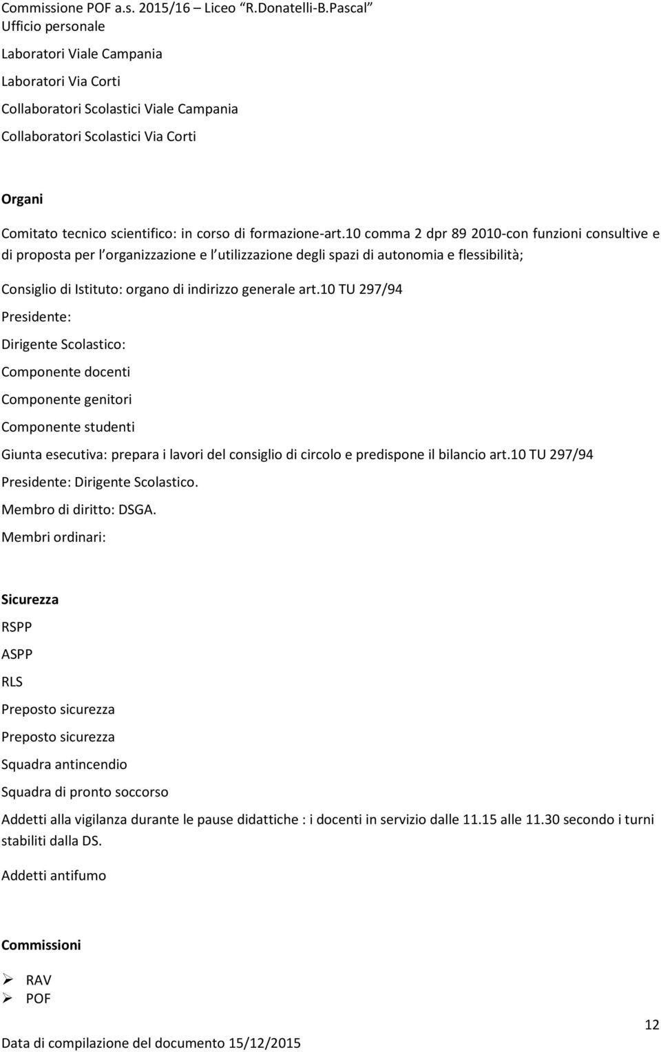 10 comma 2 dpr 89 2010-con funzioni consultive e di proposta per l organizzazione e l utilizzazione degli spazi di autonomia e flessibilità; Consiglio di Istituto: organo di indirizzo generale art.