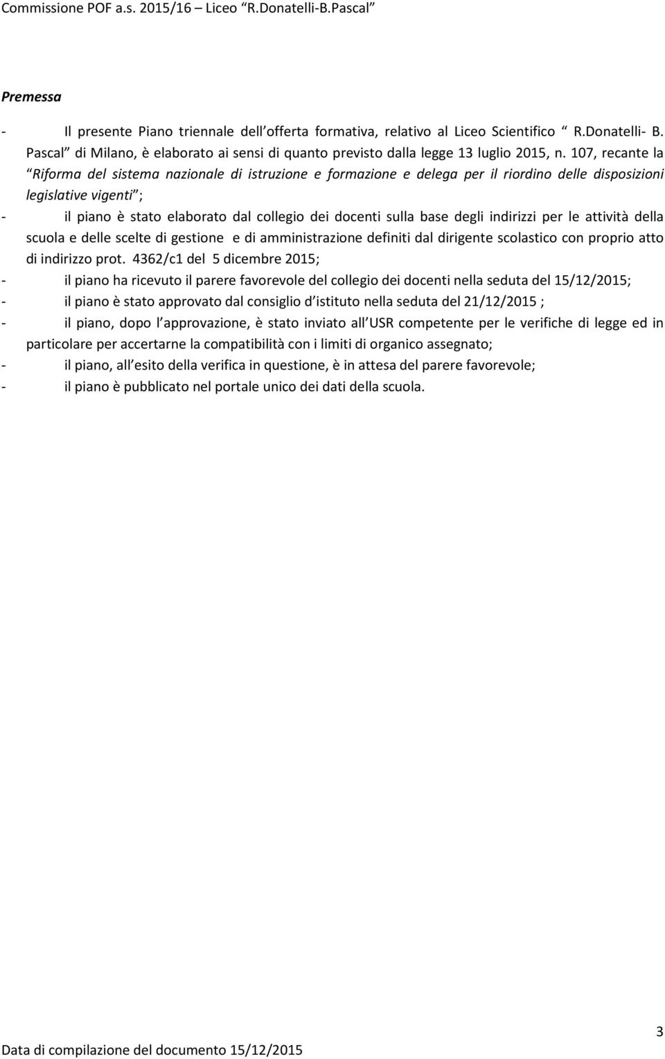 base degli indirizzi per le attività della scuola e delle scelte di gestione e di amministrazione definiti dal dirigente scolastico con proprio atto di indirizzo prot.