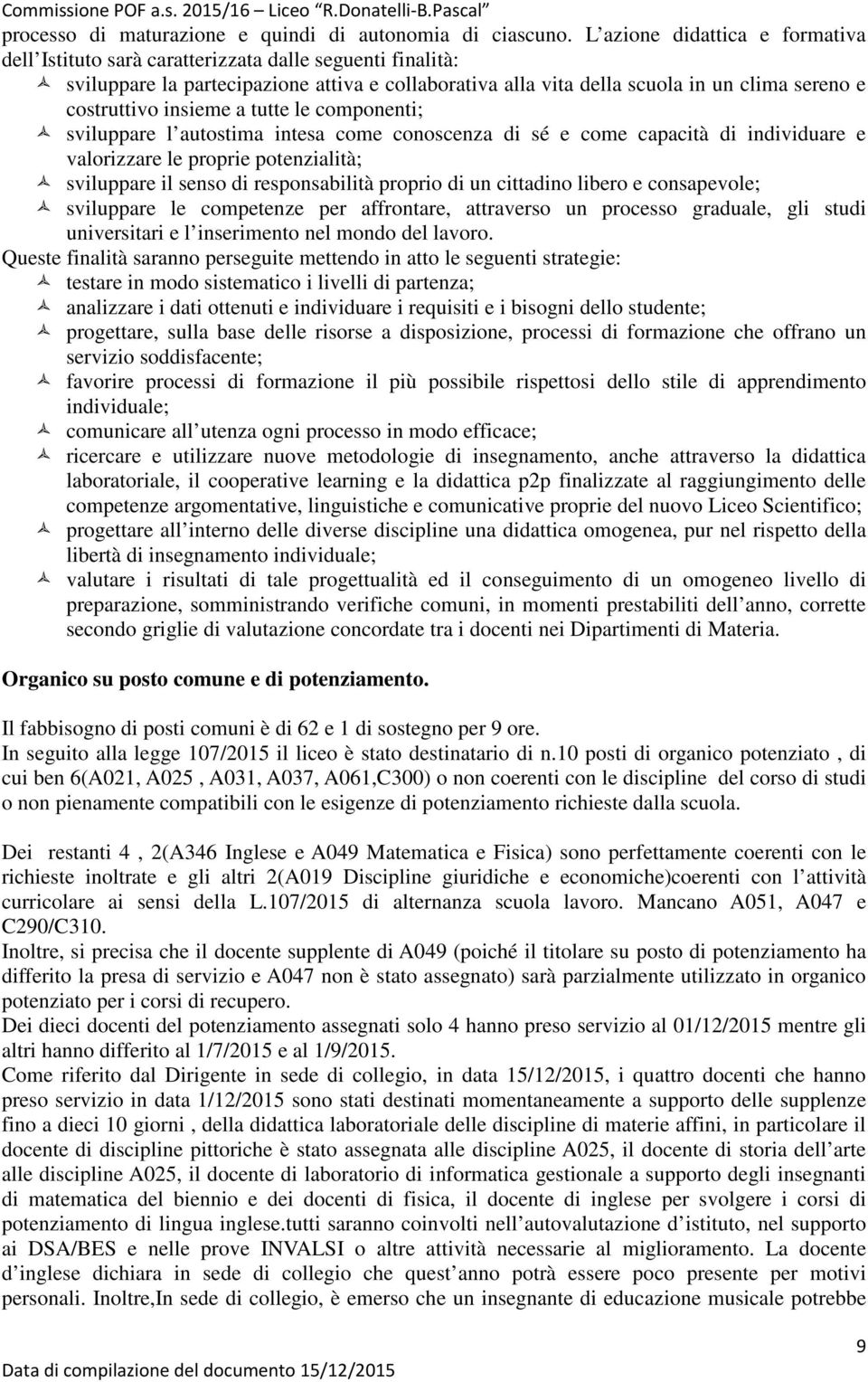 insieme a tutte le componenti; sviluppare l autostima intesa come conoscenza di sé e come capacità di individuare e valorizzare le proprie potenzialità; sviluppare il senso di responsabilità proprio