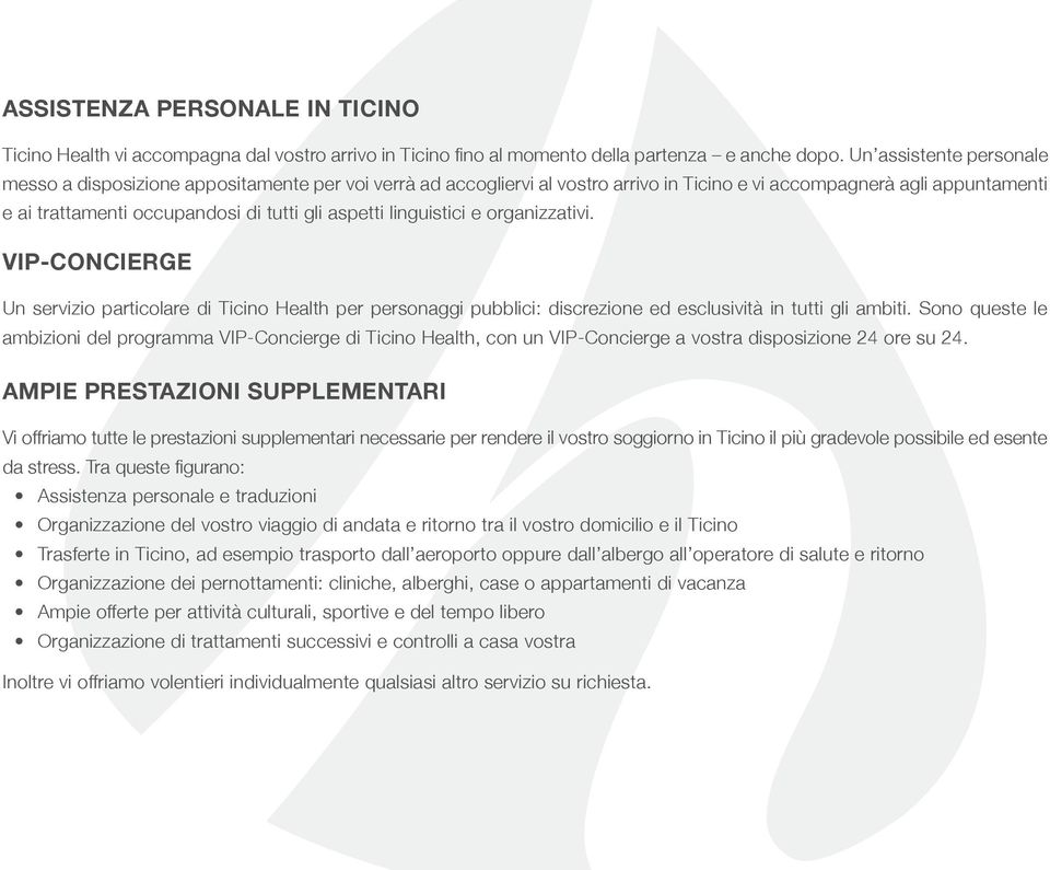 aspetti linguistici e organizzativi. VIP-CONCIERGE Un servizio particolare di Ticino Health per personaggi pubblici: discrezione ed esclusività in tutti gli ambiti.