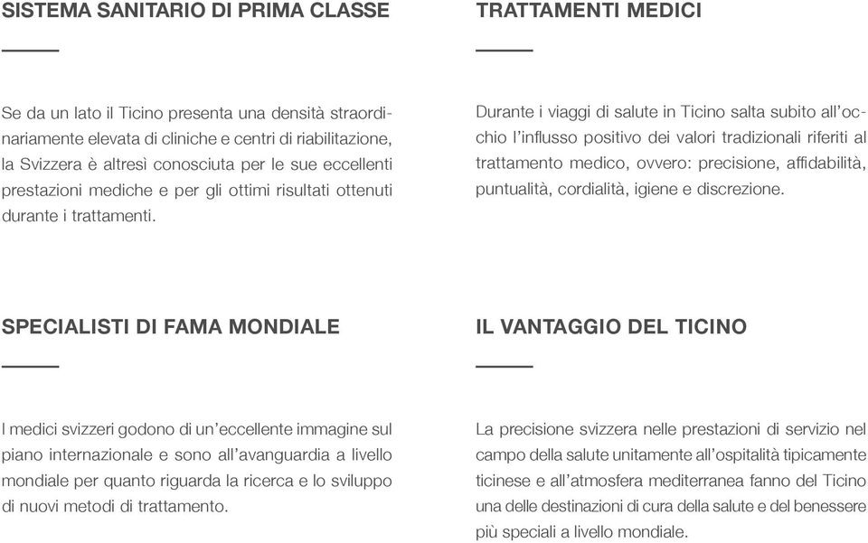 Durante i viaggi di salute in Ticino salta subito all occhio l influsso positivo dei valori tradizionali riferiti al trattamento medico, ovvero: precisione, affidabilità, puntualità, cordialità,