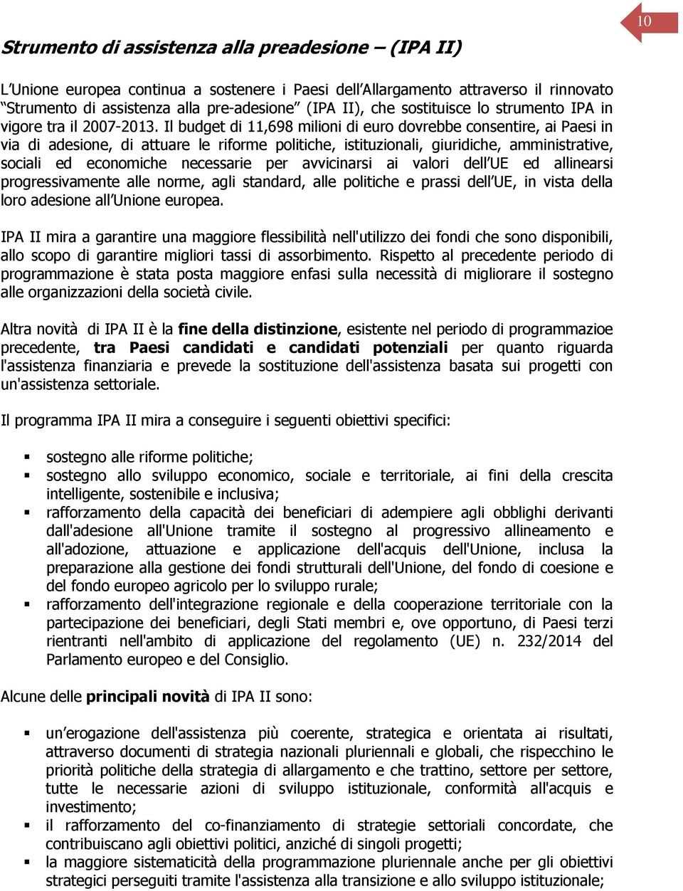 Il budget di 11,698 milioni di euro dovrebbe consentire, ai Paesi in via di adesione, di attuare le riforme politiche, istituzionali, giuridiche, amministrative, sociali ed economiche necessarie per