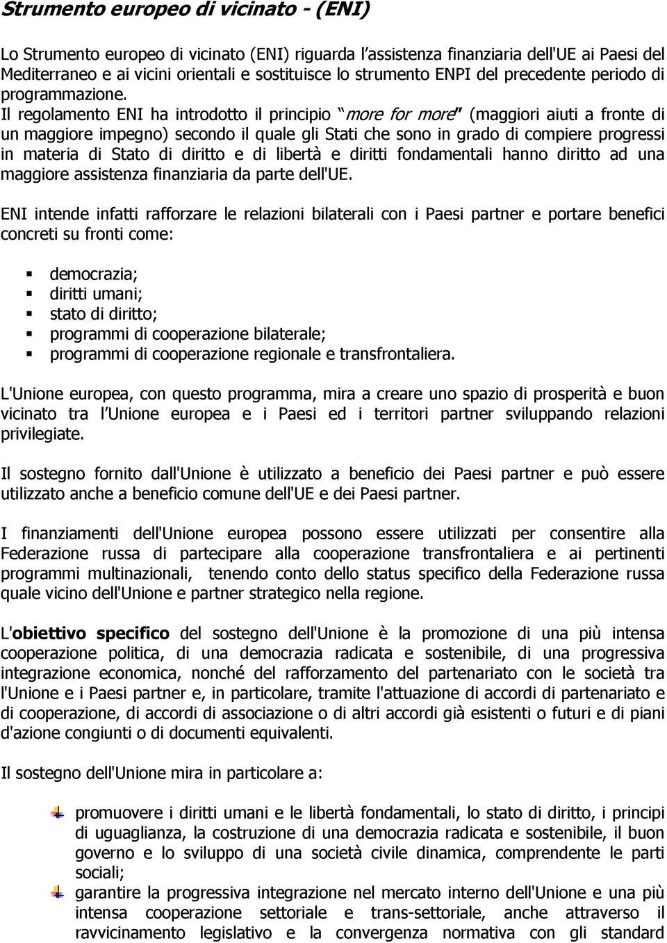 Il regolamento ENI ha introdotto il principio more for more (maggiori aiuti a fronte di un maggiore impegno) secondo il quale gli Stati che sono in grado di compiere progressi in materia di Stato di