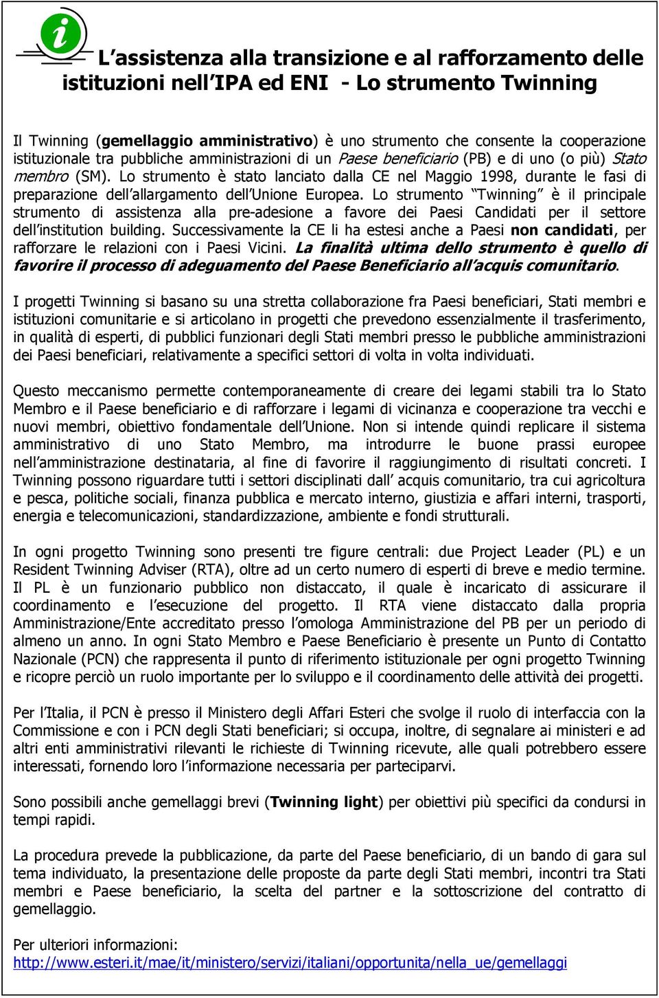 Lo strumento è stato lanciato dalla CE nel Maggio 1998, durante le fasi di preparazione dell allargamento dell Unione Europea.