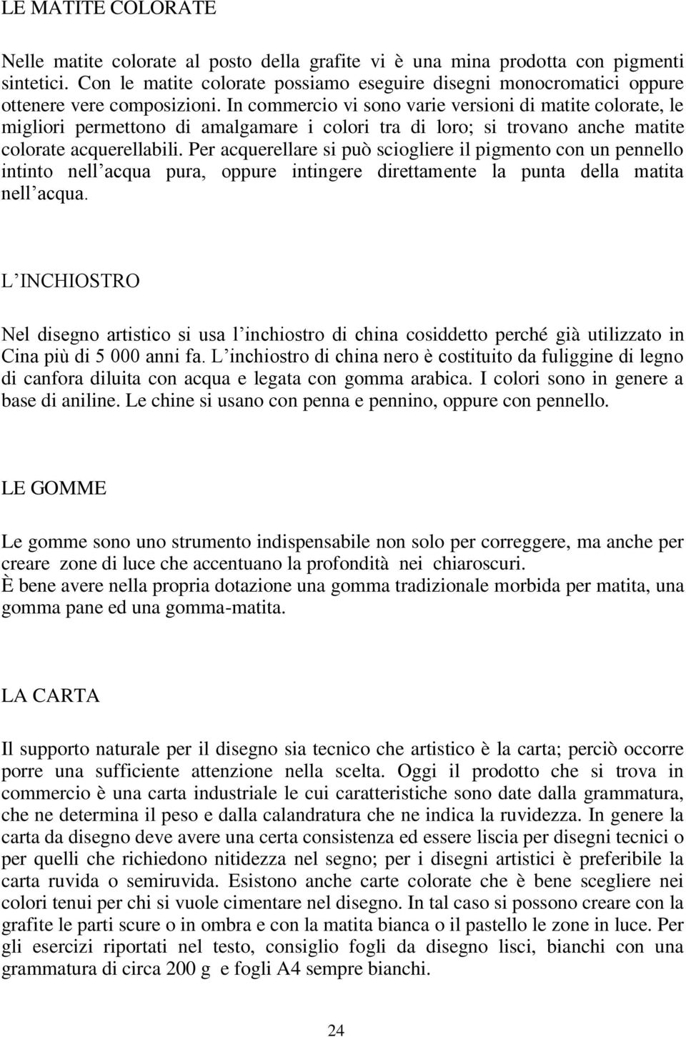 In commercio vi sono varie versioni di matite colorate, le migliori permettono di amalgamare i colori tra di loro; si trovano anche matite colorate acquerellabili.