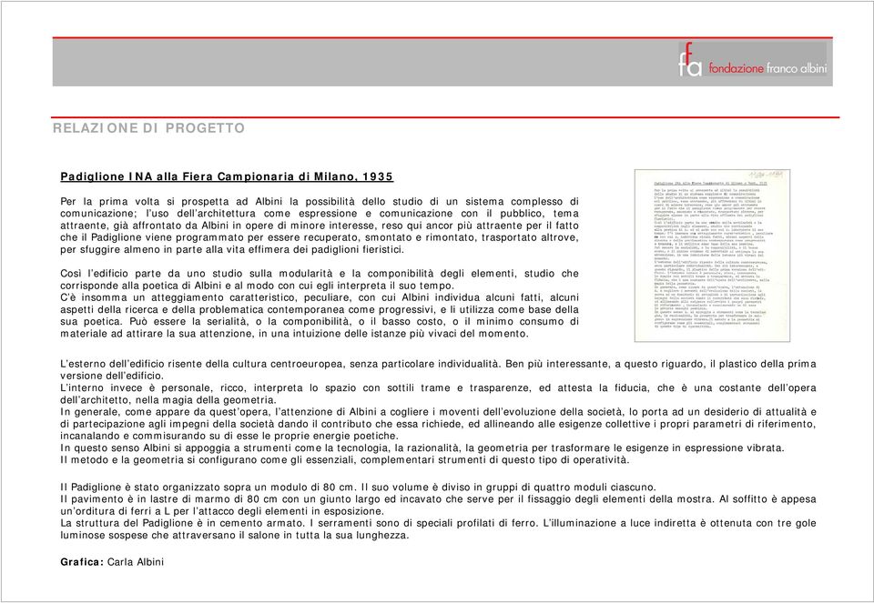 programmato per essere recuperato, smontato e rimontato, trasportato altrove, per sfuggire almeno in parte alla vita effimera dei padiglioni fieristici.