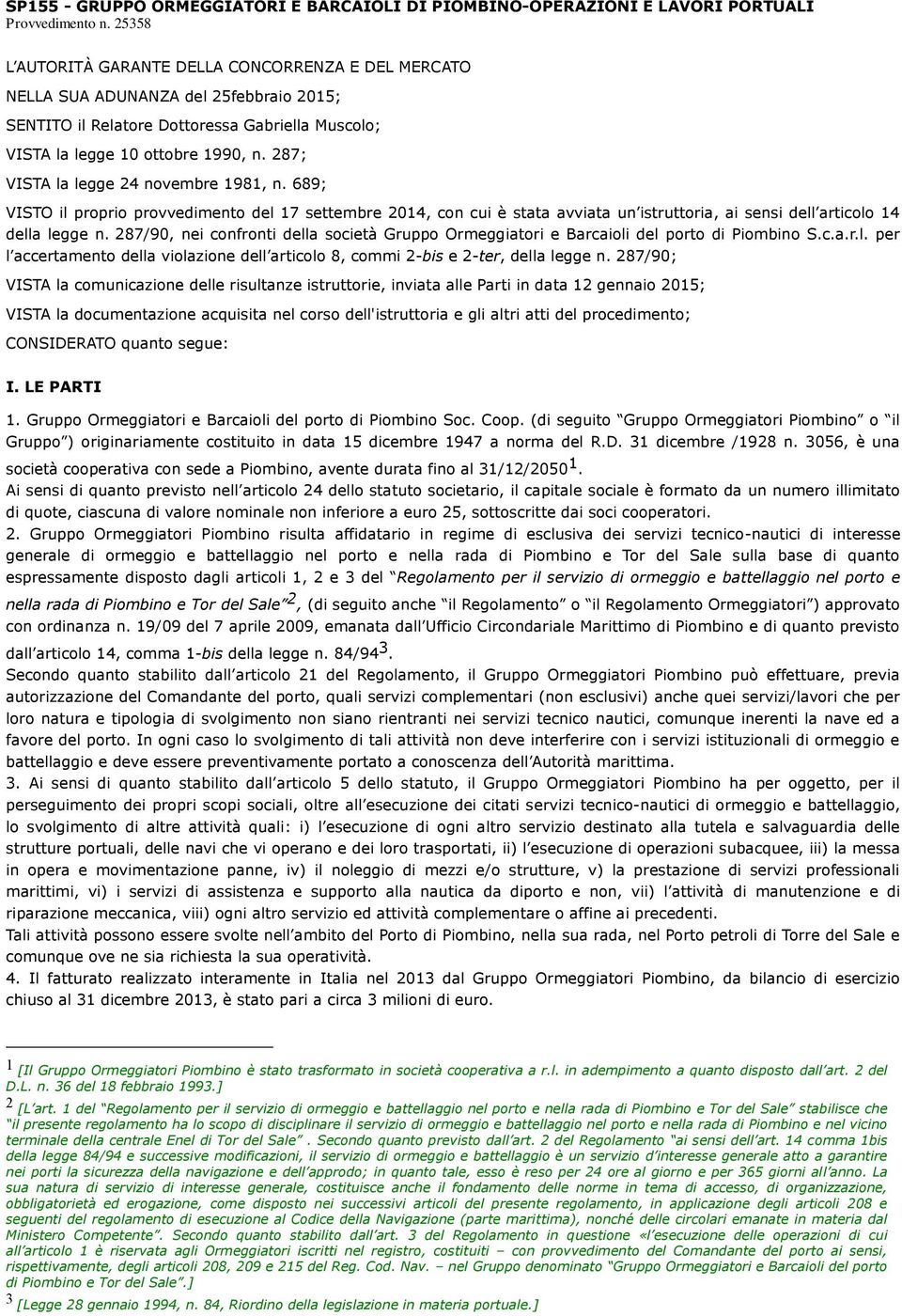 287; VISTA la legge 24 novembre 1981, n. 689; VISTO il proprio provvedimento del 17 settembre 2014, con cui è stata avviata un istruttoria, ai sensi dell articolo 14 della legge n.