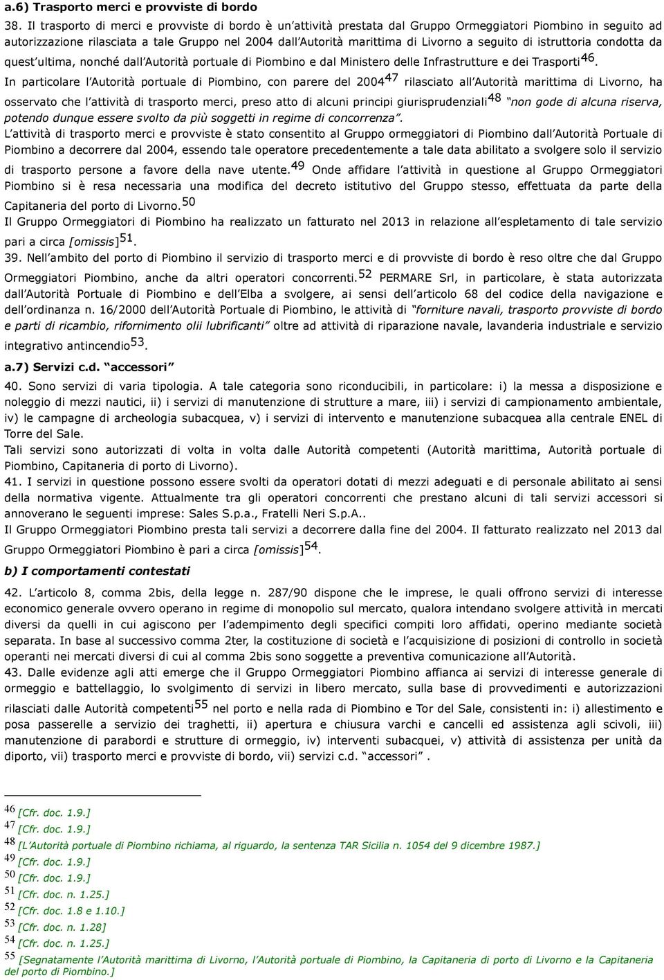 seguito di istruttoria condotta da quest ultima, nonché dall Autorità portuale di Piombino e dal Ministero delle Infrastrutture e dei Trasporti 46.