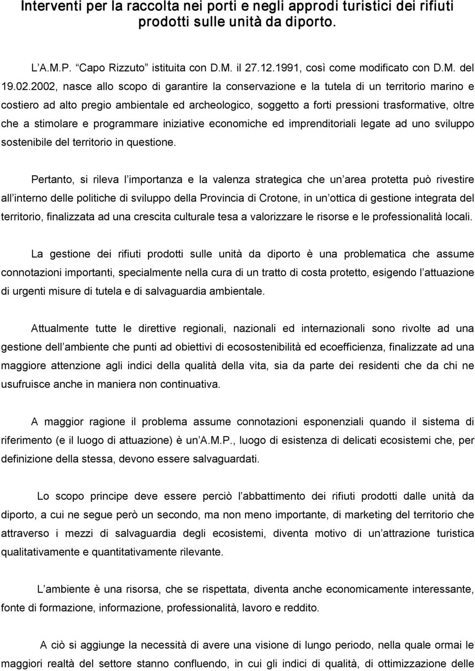 stimolare e programmare iniziative economiche ed imprenditoriali legate ad uno sviluppo sostenibile del territorio in questione.