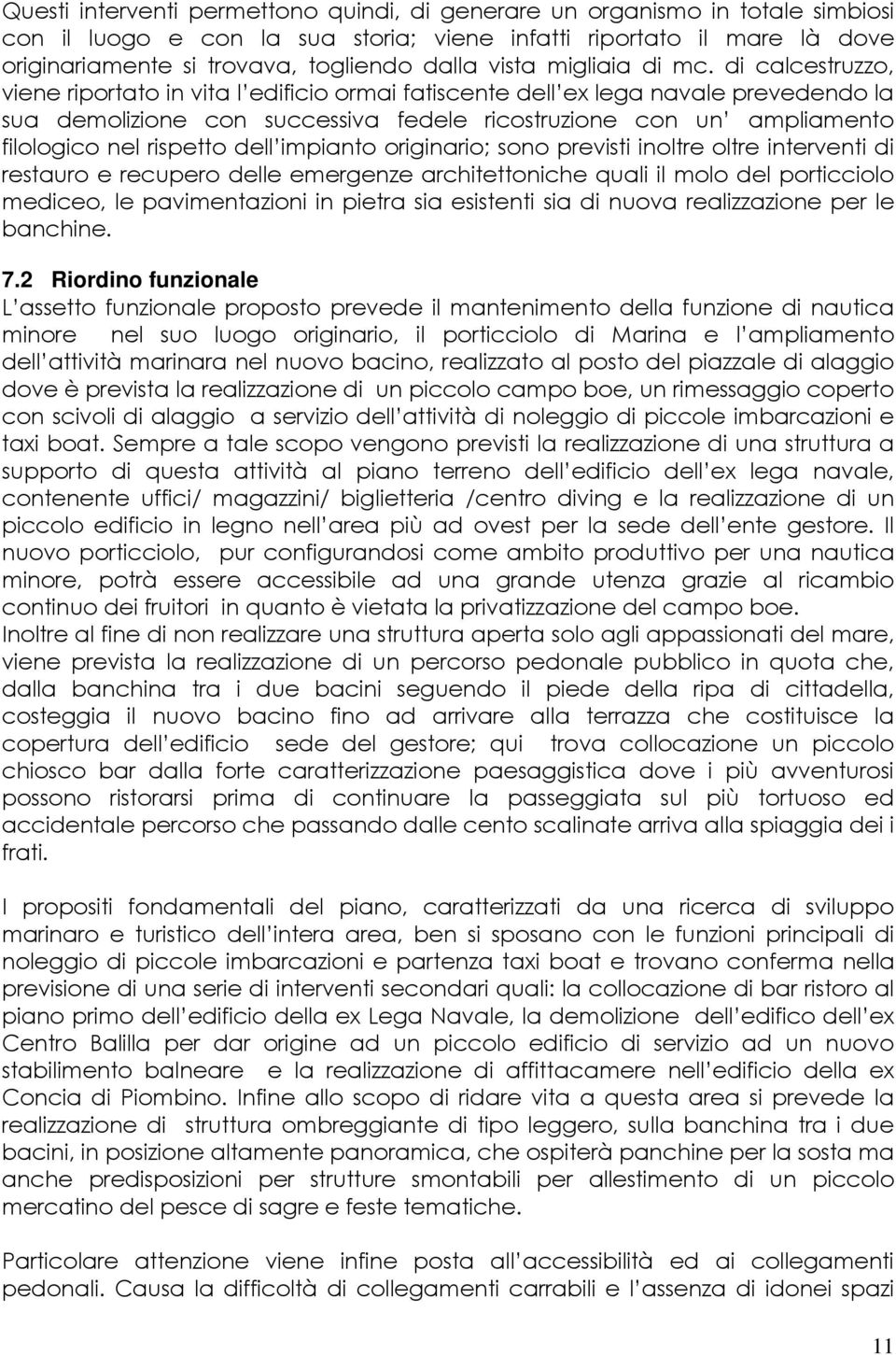 di calcestruzzo, viene riportato in vita l edificio ormai fatiscente dell ex lega navale prevedendo la sua demolizione con successiva fedele ricostruzione con un ampliamento filologico nel rispetto