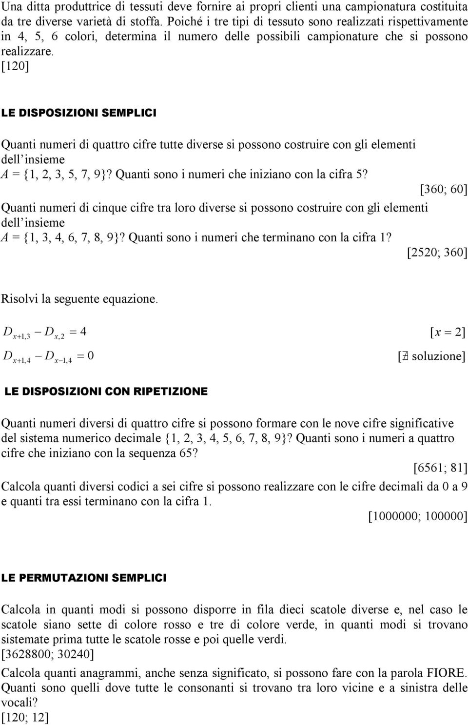 [] LE DISPOSIZIONI SEMPLICI Quant numer d quattro cfre tutte dverse s possono costrure con gl element dell nseme = {,,,, 7, }? Quant sono numer che nzano con la cfra?