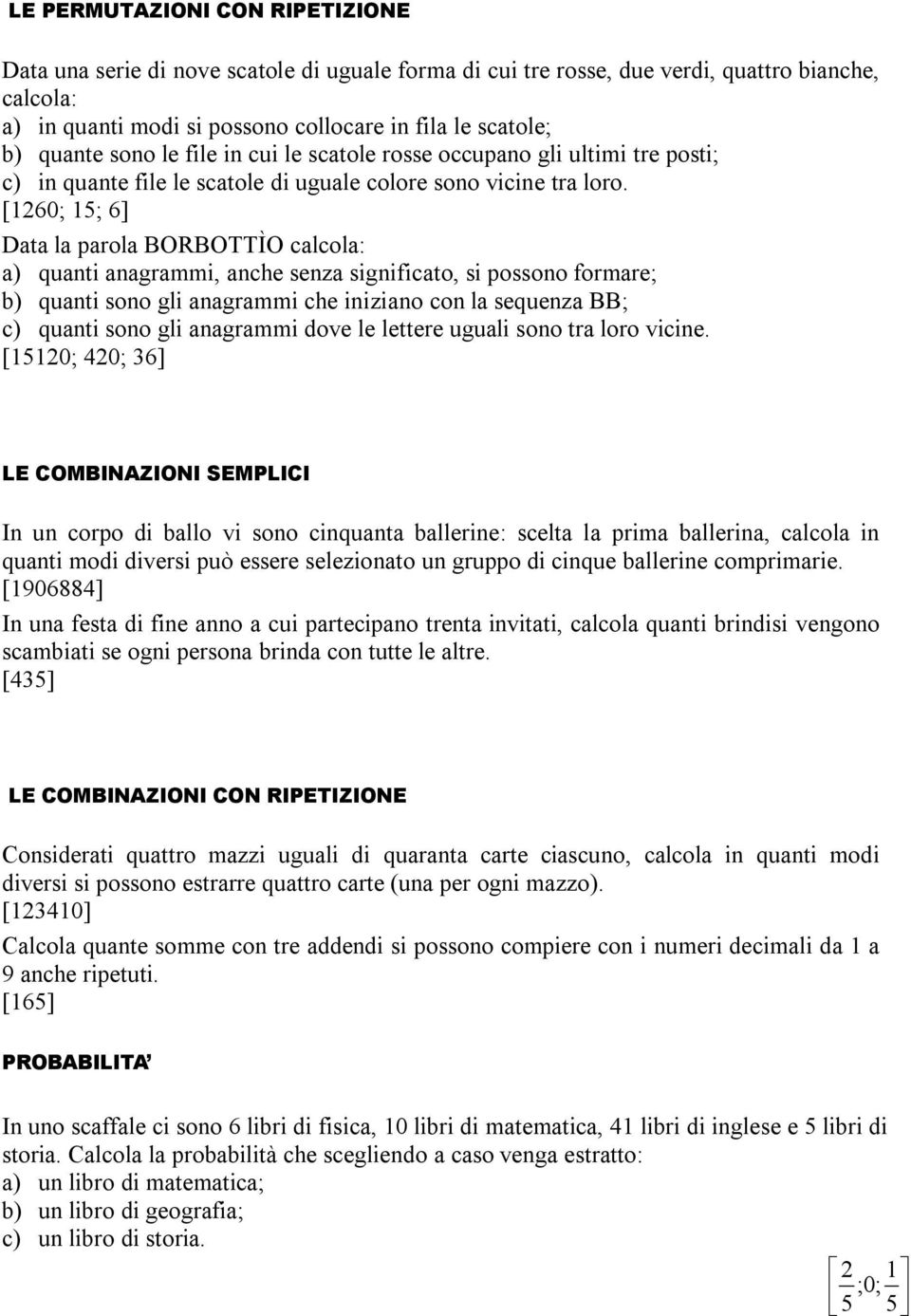 [ ] Data la parola BORBOTTÌO calcola: a) quant anagramm, anche senza sgnfcato, s possono formare b) quant sono gl anagramm che nzano con la sequenza BB c) quant sono gl anagramm dove le lettere ugual