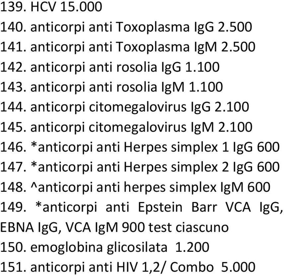 *anticorpi anti Herpes simplex 1 IgG 600 147. *anticorpi anti Herpes simplex 2 IgG 600 148. ^anticorpi anti herpes simplex IgM 600 149.