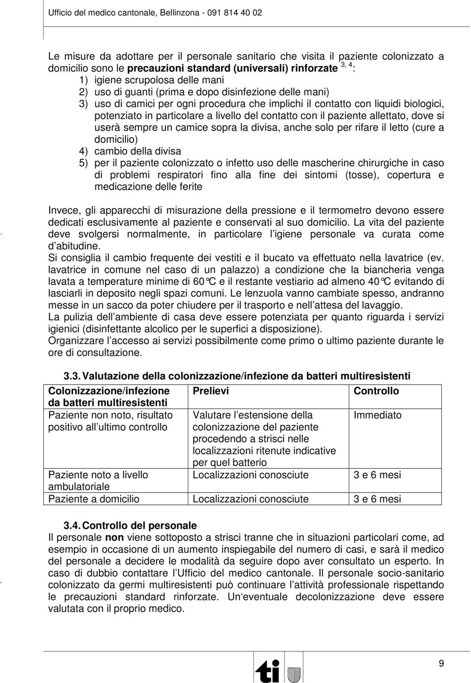 allettato, dove si userà sempre un camice sopra la divisa, anche solo per rifare il letto (cure a domicilio) 4) cambio della divisa 5) per il paziente colonizzato o infetto uso delle mascherine