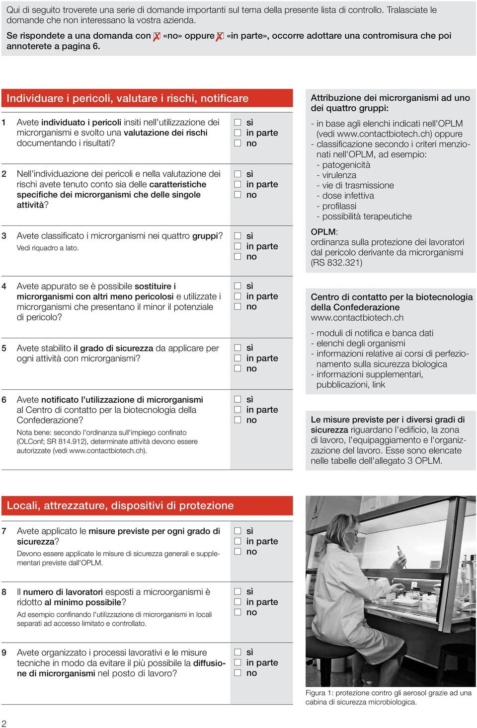 Individuare i pericoli, valutare i rischi, notificare 1 Avete individuato i pericoli insiti nell'utilizzazione dei microrganismi e svolto una valutazione dei rischi documentando i risultati?