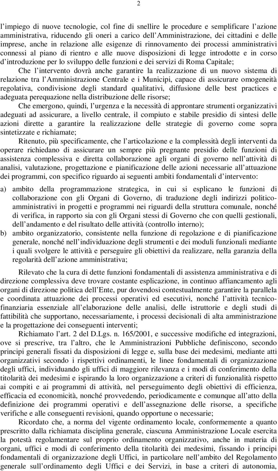 e dei servizi di Roma Capitale; Che l intervento dovrà anche garantire la realizzazione di un nuovo sistema di relazione tra l Amministrazione Centrale e i Municipi, capace di assicurare omogeneità