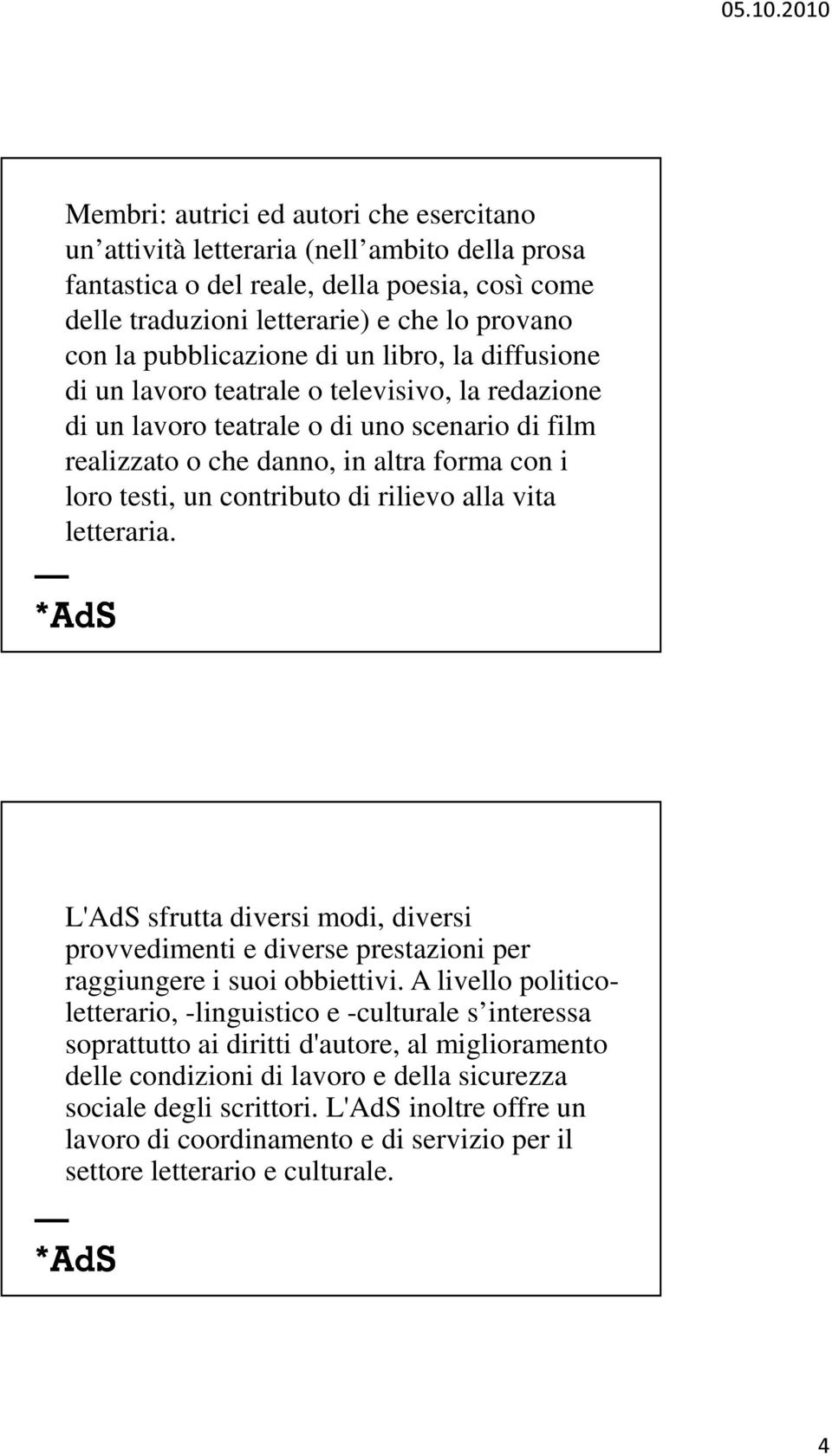 contributo di rilievo alla vita letteraria. L'AdS sfrutta diversi modi, diversi provvedimenti e diverse prestazioni per raggiungere i suoi obbiettivi.