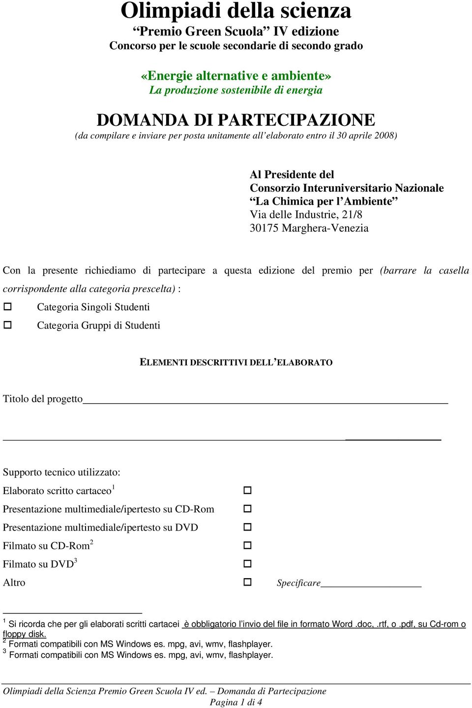 Industrie, 21/8 30175 Marghera-Venezia Con la presente richiediamo di partecipare a questa edizione del premio per (barrare la casella corrispondente alla categoria prescelta) : Categoria Singoli