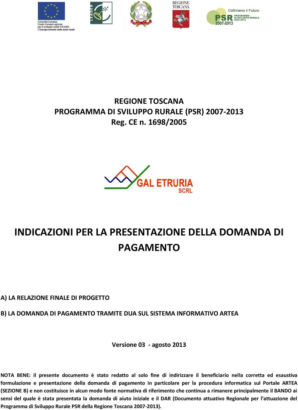 NOTA BENE: il presente documento è stato redatto al solo fine di indirizzare il beneficiario nella corretta ed esaustiva formulazione e presentazione della domanda di pagamento in particolare per la