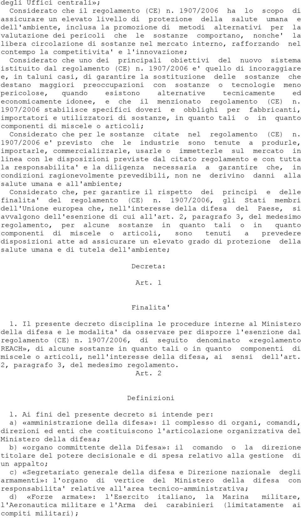 comportano, nonche' la libera circolazione di sostanze nel mercato interno, rafforzando nel contempo la competitivita' e l'innovazione; Considerato che uno dei principali obiettivi del nuovo sistema