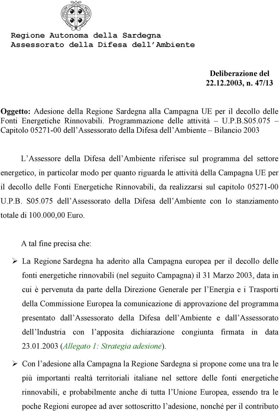 per il decollo delle Fonti Energetiche Rinnovabili, da realizzarsi sul capitolo 05271-00 U.P.B. S05.075 dell con lo stanziamento totale di 100.000,00 Euro.