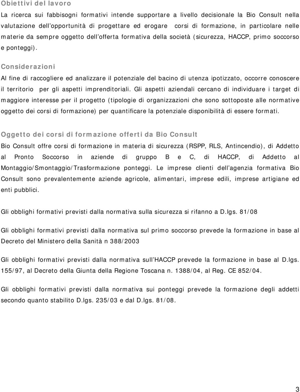 Considerazioni Al fine di raccogliere ed analizzare il potenziale del bacino di utenza ipotizzato, occorre conoscere il territorio per gli aspetti imprenditoriali.