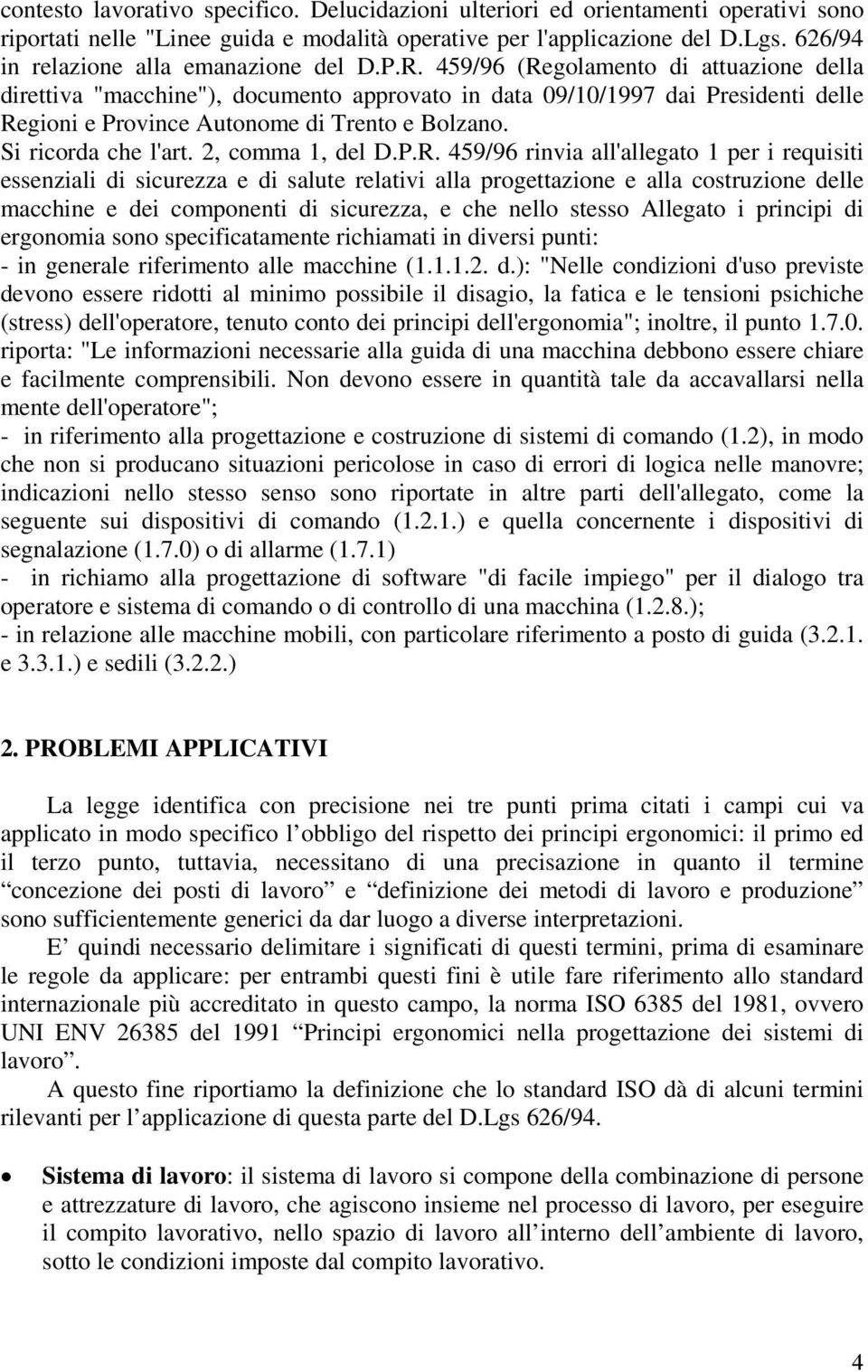 459/96 (Regolamento di attuazione della direttiva "macchine"), documento approvato in data 09/10/1997 dai Presidenti delle Regioni e Province Autonome di Trento e Bolzano. Si ricorda che l'art.