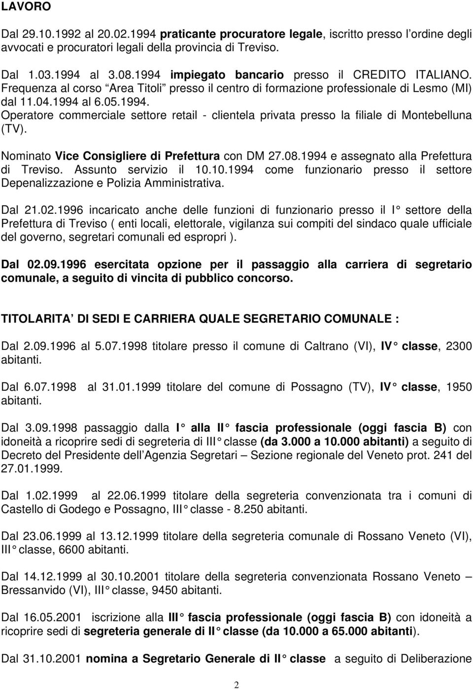 Nominato Vice Consigliere di Prefettura con DM 27.08.1994 e assegnato alla Prefettura di Treviso. Assunto servizio il 10.