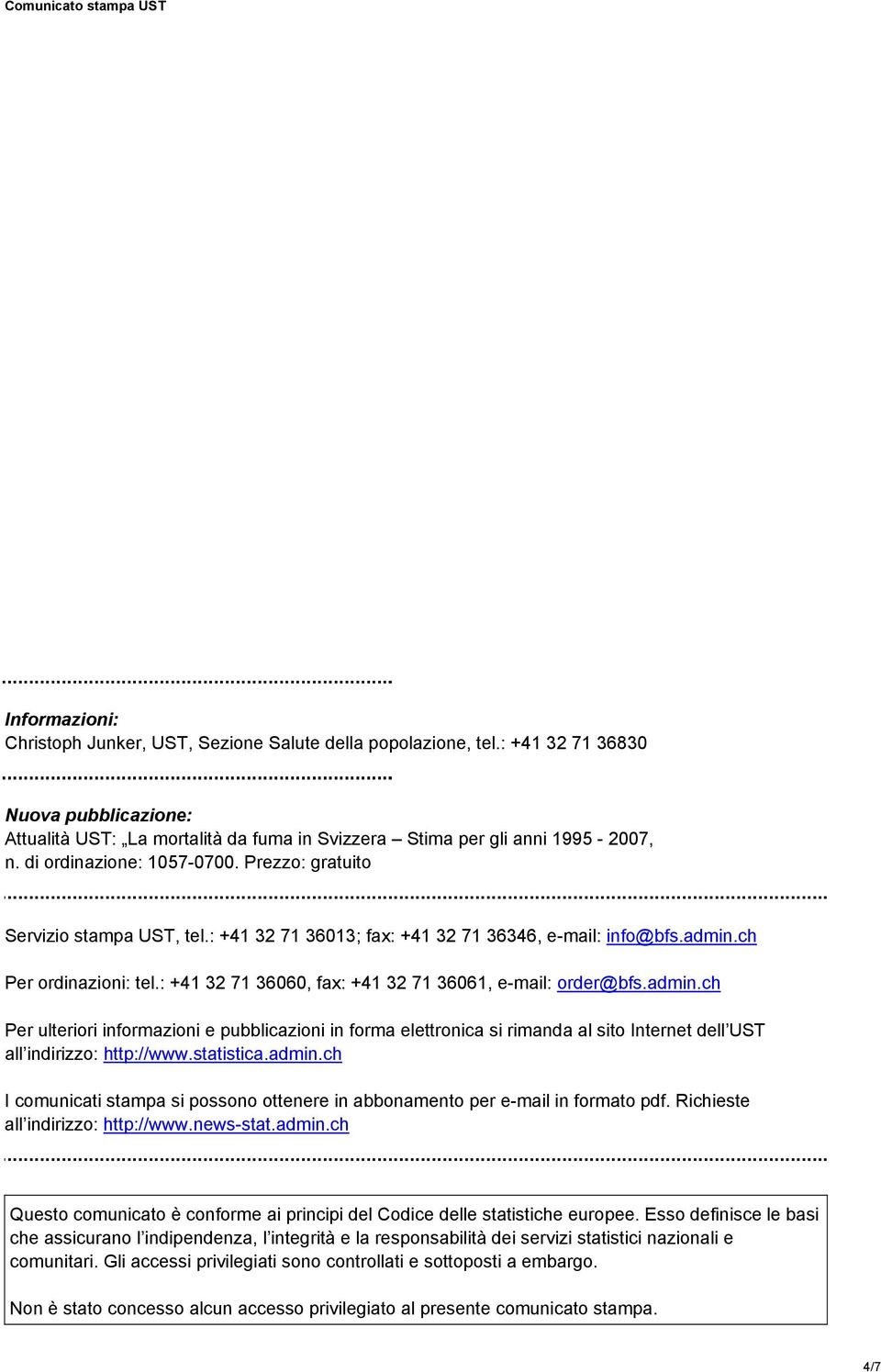 : +41 32 71 36060, fax: +41 32 71 36061, e-mail: order@bfs.admin.ch Per ulteriori informazioni e pubblicazioni in forma elettronica si rimanda al sito Internet dell UST all indirizzo: http://www.