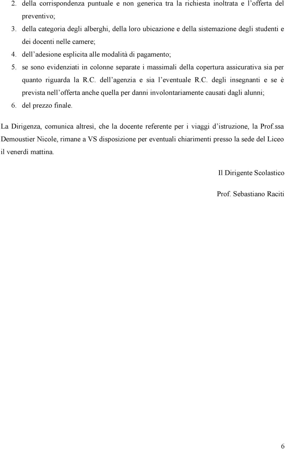 se sono evidenziati in colonne separate i massimali della copertura assicurativa sia per quanto riguarda la R.C.