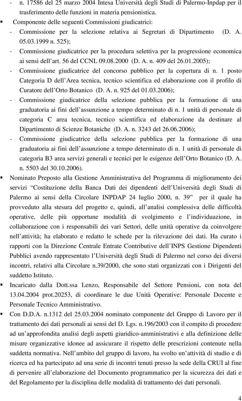 525); - Commissione giudicatrice per la procedura selettiva per la progressione economica ai sensi dell art. 56 del CCNL 09.08.2000 (D. A. n. 409 del 26.01.