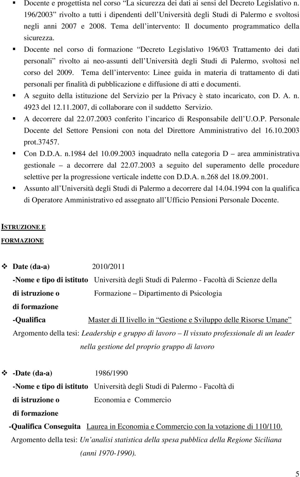 Docente nel corso di formazione Decreto Legislativo 196/03 Trattamento dei dati personali rivolto ai neo-assunti dell Università degli Studi di Palermo, svoltosi nel corso del 2009.