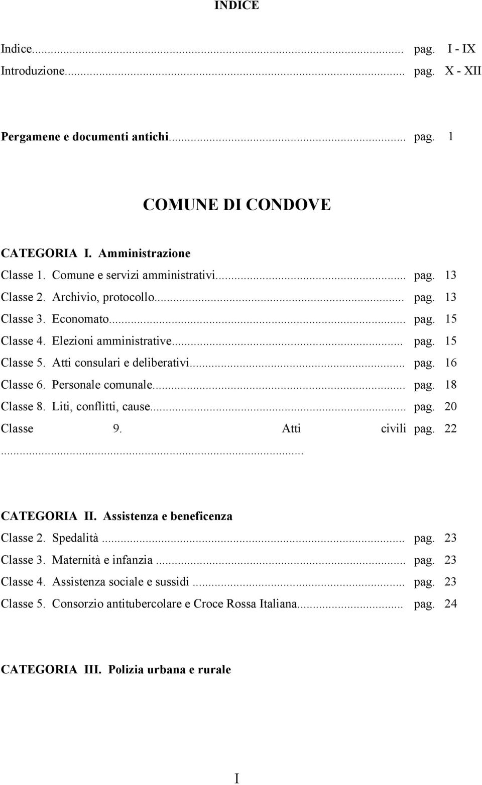 Personale comunale... pag. 18 Classe 8. Liti, conflitti, cause... pag. 20 Classe 9. Atti civili pag. 22... CATEGORIA II. Assistenza e beneficenza Classe 2. Spedalità... pag. 23 Classe 3.