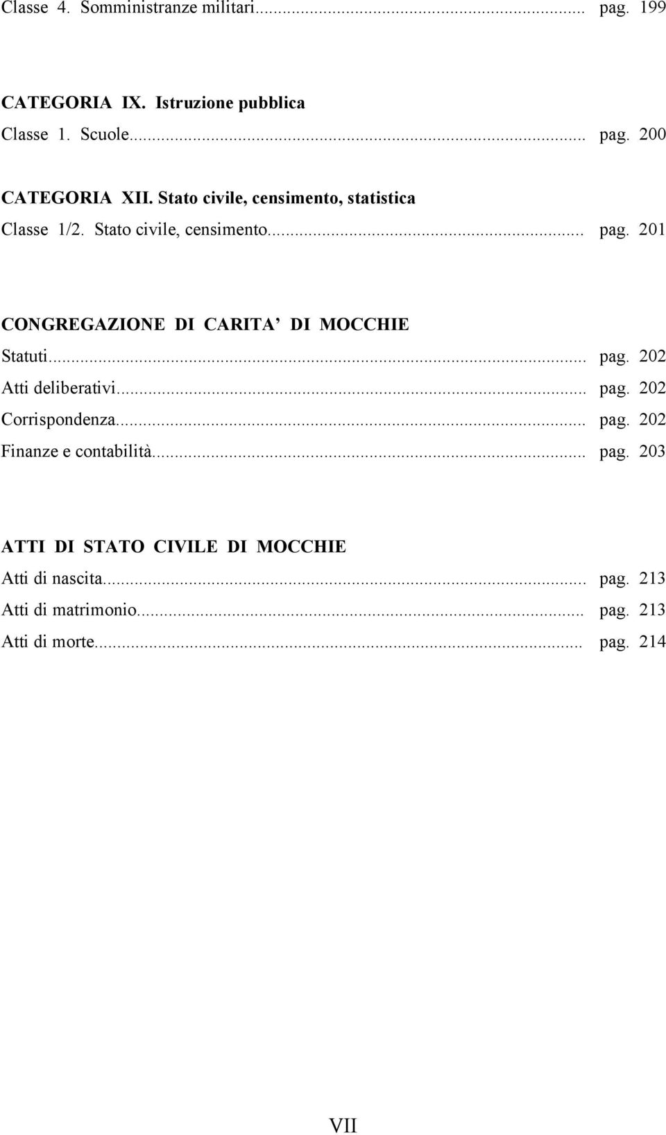 201 CONGREGAZIONE DI CARITA DI MOCCHIE Statuti... pag. 202 Atti deliberativi... pag. 202 Corrispondenza... pag. 202 Finanze e contabilità.