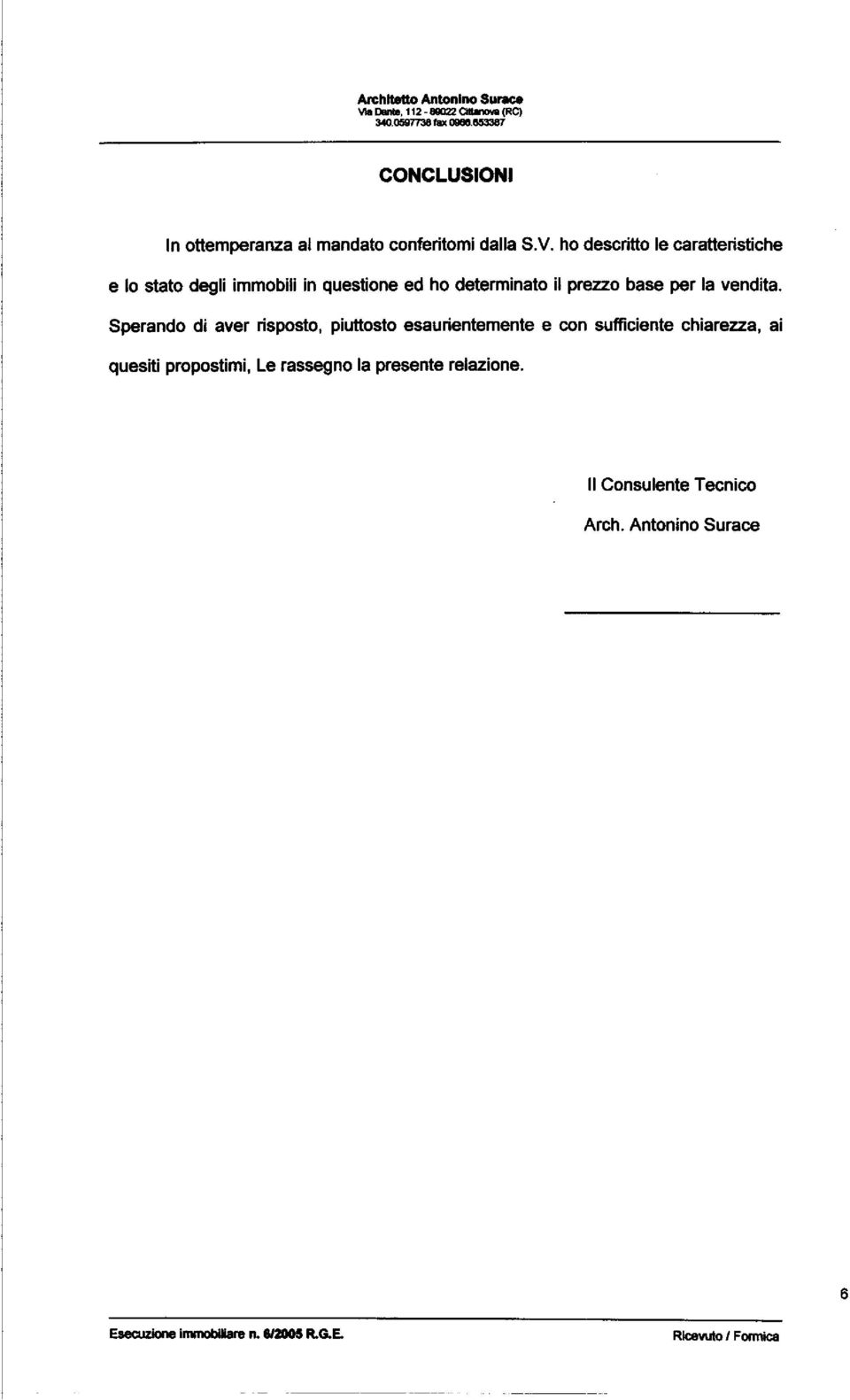 ho descritto le caratteristiche e lo stato degli immobili in questione ed ho determinato il prezzo base per la vendita.