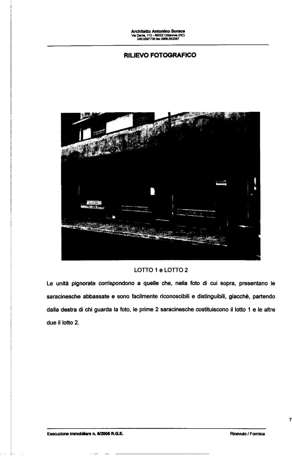 presentano le saracinesche abbassate e sono facilmente riconoscibili e distinguibili, giacché, partendo dalla destra