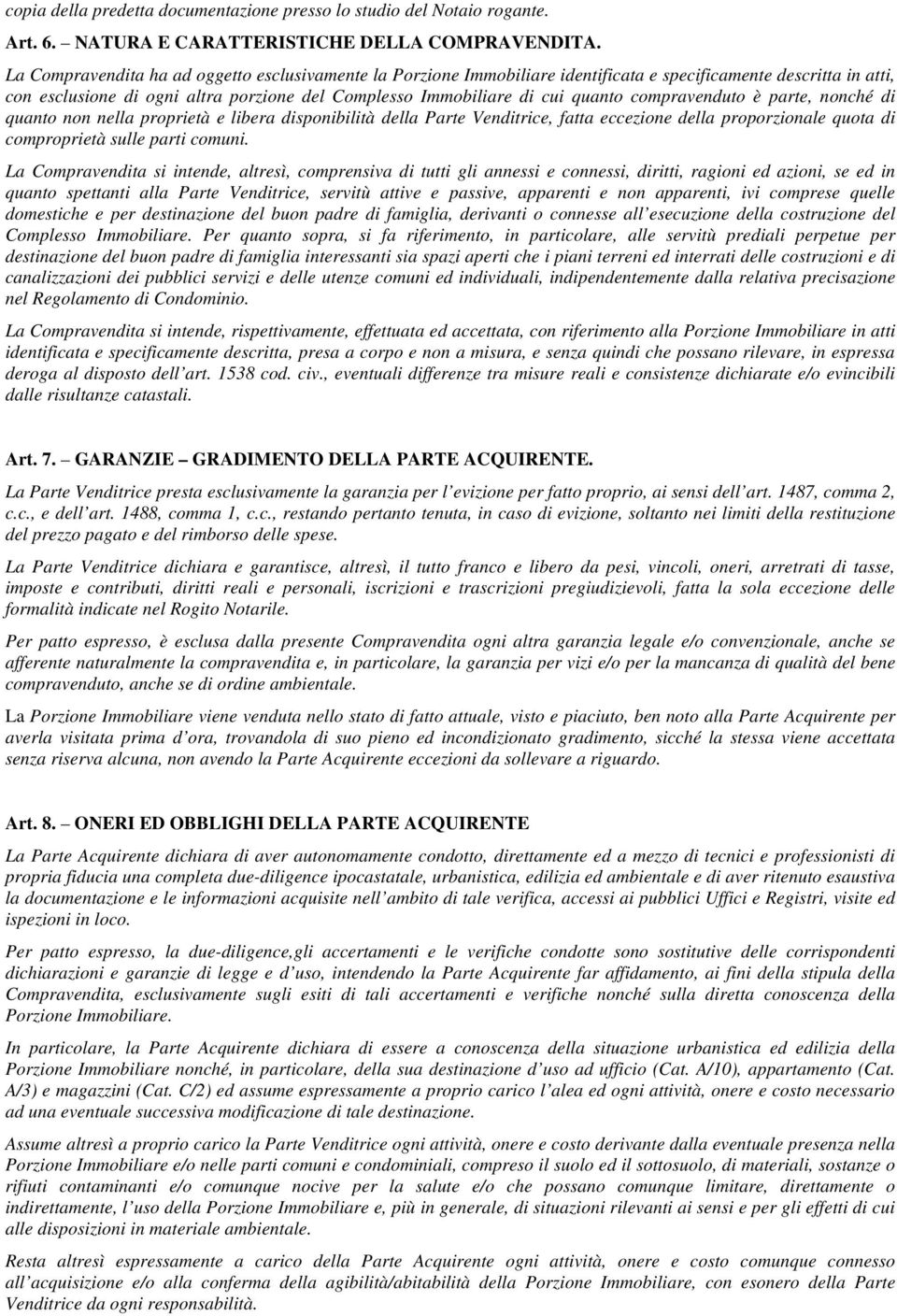 compravenduto è parte, nonché di quanto non nella proprietà e libera disponibilità della Parte Venditrice, fatta eccezione della proporzionale quota di comproprietà sulle parti comuni.