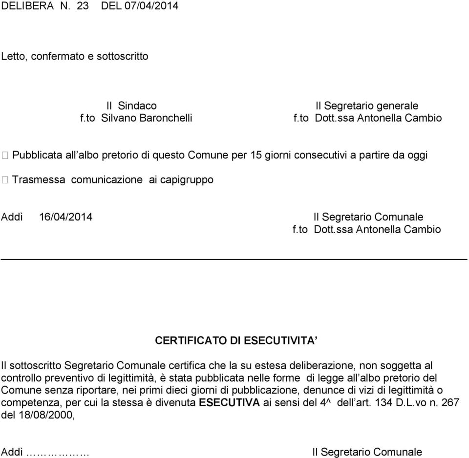 ssa Antonella Cambio CERTIFICATO DI ESECUTIVITA Il sottoscritto Segretario Comunale certifica che la su estesa deliberazione, non soggetta al controllo preventivo di legittimità, è stata pubblicata