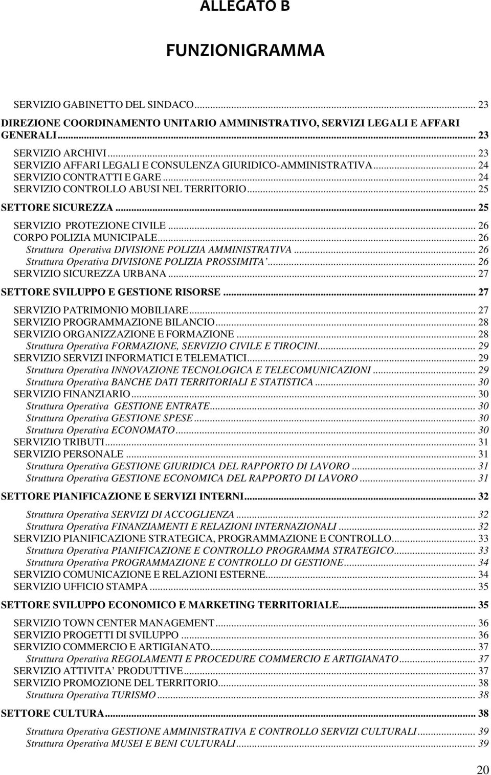 .. 26 CORPO POLIZIA MUNICIPALE... 26 DIVISIONE POLIZIA AMMINISTRATIVA... 26 DIVISIONE POLIZIA PROSSIMITA... 26 SERVIZIO SICUREZZA URBANA... 27 SETTORE SVILUPPO E GESTIONE RISORSE.