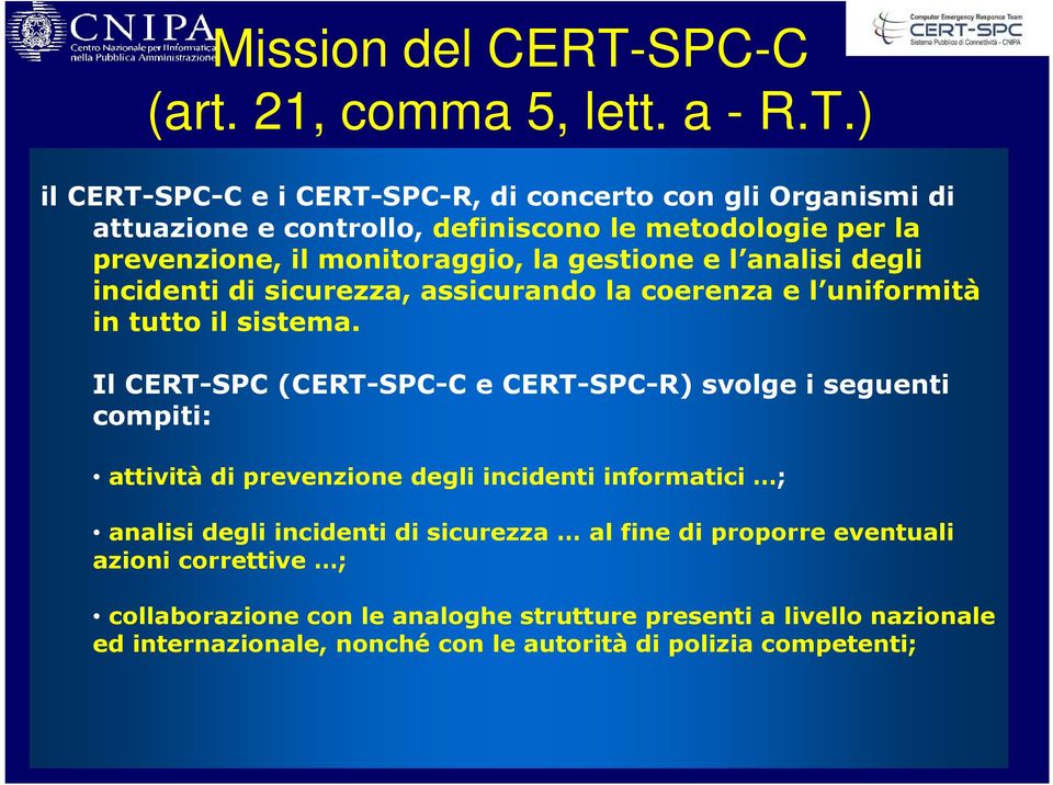 ) il CERT-SPC-C e i CERT-SPC-R, di concerto con gli Organismi di attuazione e controllo, definiscono le metodologie per la prevenzione, il monitoraggio, la gestione