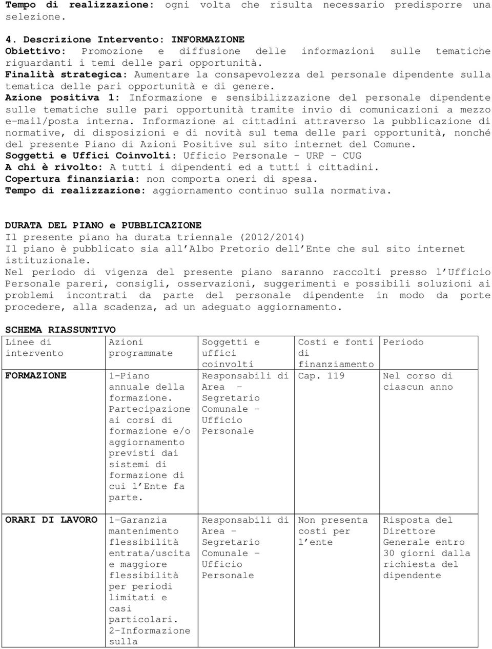 Finalità strategica: Aumentare la consapevolezza del personale dipendente sulla tematica delle pari opportunità e di genere.